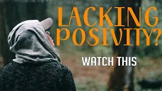 If You Lack Positivity, Watch This