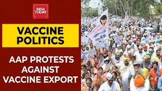 AAP Protests Against Centre's Vaccine Export Policy Amid 2nd Wave In India | India Today