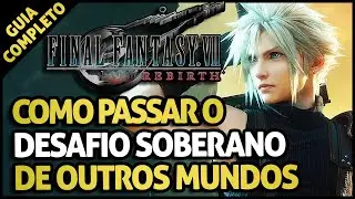 Final Fantasy VII Rebirth - Como Vencer o Desafio Soberano de Outros Mundos | Guia Completo + Build