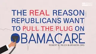 The Real Reason Republicans Want to Pull the Plug on Obamacare | Robert Reich
