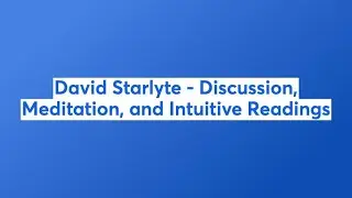 David Starlyte - Discussion, Meditation, and Intuitive Readings