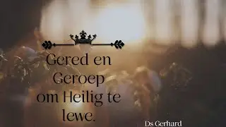 Gered en Geroep om Heilig te lewe.
