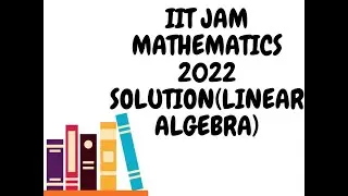 SOLUTION OF IIT JAM 2022 LINEAR ALGEBRA 2nd PART