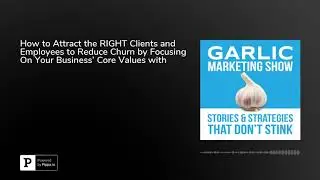 How to Attract the RIGHT Clients and Employees to Reduce Churn by Focusing On Your Business&rsquo; Core...