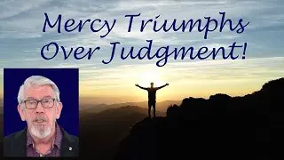 Mercy Triumphs Over Judgment