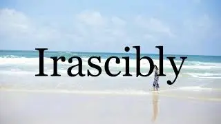 How To Pronounce Irascibly🌈🌈🌈🌈🌈🌈Pronunciation Of Irascibly