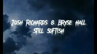 Josh Richards & Bryse Hall - Still Softish
