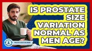 Is Prostate Size Variation Normal As Men Age?