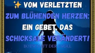 ✨ Vom verletzten zum blühenden Herzen: Ein Gebet, das Schicksale verändert!