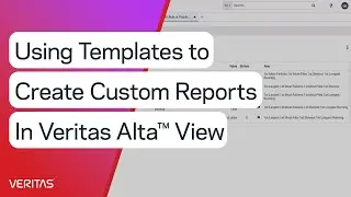 Using Templates to Create Custom Reports in Veritas Alta&trade; View