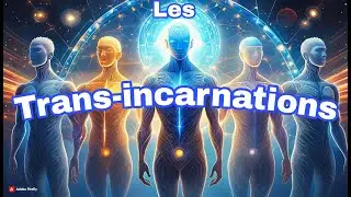 Les Trans-incarnations  - Plusieurs incarnations En M&ecirc;me Temps ?! 😲