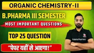 Organic Chemistry-II | B.Pharma III Semester | Top 25 Important Questions | 