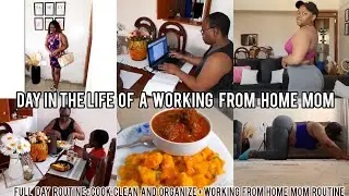 DAY IN THE LIFE OF A WORK FROM HOME MOM::WORKING MOM FULL DAY ROUTINE+COOK CLEAN AND ORGANIZE