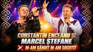 CONSTANTIN ENCEANU ȘI MARCEL ȘTEFANE ❌ M-AM G&Acirc;NDIT M-AM SOCOTIT