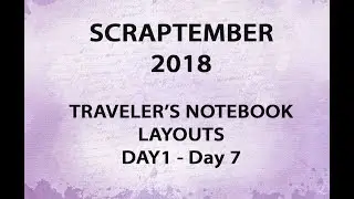 SCRAPTEMBER 2018 / Traveler's Notebook /Day 1 - Day 7 layouts and process