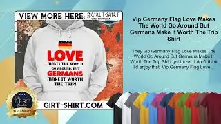 Vip Germany Flag Love Makes The World Go Around But Germans Make It Worth The Trip Shirt