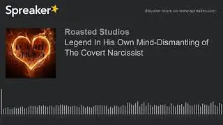 Roasted Studios, A Legend In His Own Mind-Dismantling of The Covert Narcissist