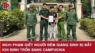 Nghi phạm giết người đêm Giáng Sinh bị bắt khi định trốn sang Campuchia