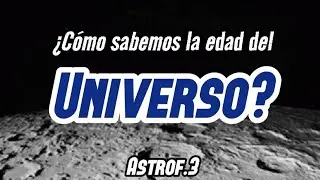 &iquest;c&oacute;mo sabemos la edad del universo?