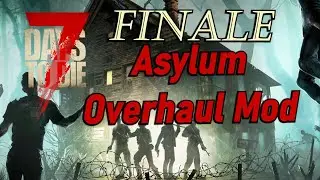 7DTD Asylum Overhaul Mod | The Final Days!