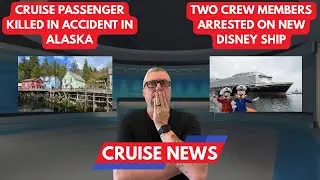 Cruise Passenger killed in Alaska accident! German Police arrest 2 on new Disney Adventure ship.