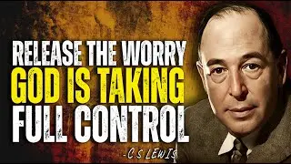 RELEASE THE WORRY, GOD IS TAKING FULL CONTROL | C.S. Lewis
