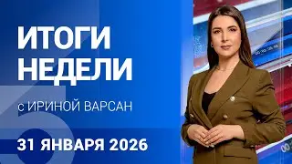 Итоги недели с Ириной Варсан  31 01 26