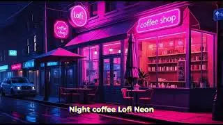 Night Coffee Lofi Neon  ☕🌧️ Chill Beats Under Neon Lights | Study • Relax • Sleep