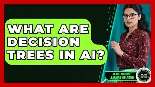 What Are Decision Trees In AI? - AI and Machine Learning Explained