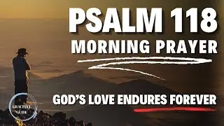 Psalm 118: Powerful Morning Prayer for Protection, Peace, and Praise | God&rsquo;s Love Endures Forever