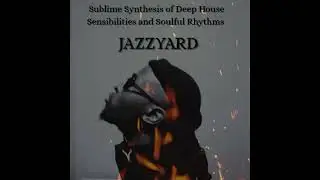 Submlime Synthesis of | Deep House | Sensibilities and | Soulful | Rhythms || JazzYard