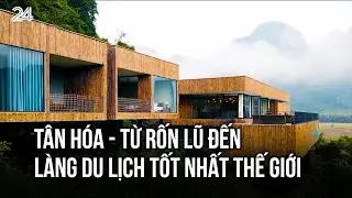 Tân Hóa - Từ rốn lũ đến làng du lịch tốt nhất thế giới | VTV24