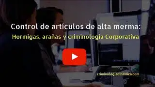 Control de art&iacute;culos de alta merma: Hormigas, ara&ntilde;as y criminolog&iacute;a Corporativa
