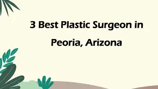 3 Best Plastic Surgeon in Peoria, Arizona | Cosmetic Surgeon