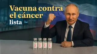 La vacuna contra el cáncer está lista y tiene sello de Rusia