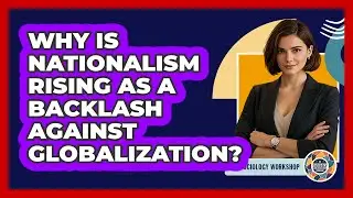 Why Is Nationalism Rising As A Backlash Against Globalization? - The Sociology Workshop