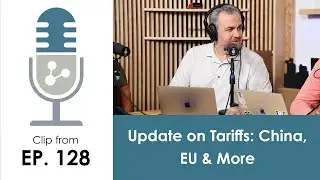 Clip from Episode 128: Update on Tariffs: China, EU & More