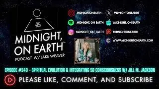 Midnight, On Earth - #240 - Spiritual Evolution & Integrating 5D Consciousness w/ Jill M. Jackson