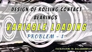 PROBLEMS ON VARIABLE LOADING - DESIGN OF ROLLING BEARINGS|DESIGN OF MACHINE ELEMENTS|Dr.BALAKRISHNAN