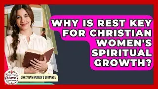 Why Is Rest Key For Christian Women's Spiritual Growth? - Christian Womens Guidance