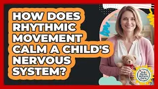 How Does Rhythmic Movement Calm A Child's Nervous System? - Kids Mental Wellness Guru