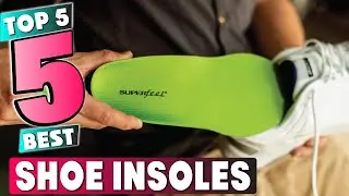 Best Shoe Insole In 2024 - Top 5 New Shoe Insoles Review