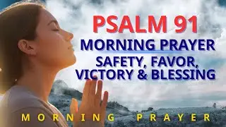Psalm 91 A Heartfelt Morning Prayer for Protection, Blessings & Victory | Morning Prayer