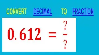 CONVERT    DECIMAL     0.612 =  ?/?        TO     FRACTION