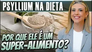 Benefícios do Psyllium - Como ele controla o colesterol, a glicemia, intestino e ajuda na saciedade