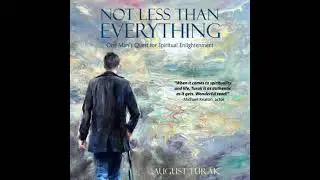 Not Less Than Everything: One Man&rsquo;s Quest for Spiritual Enlightenment - August Turak