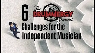 EP.77 6 Challenges for the Independent Musician. The Drummergy Podcast