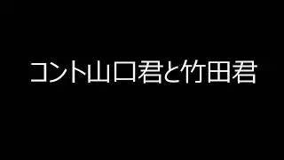 コント山口君と竹田君