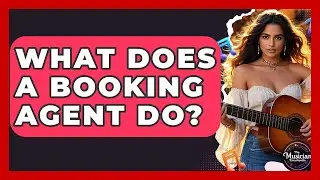What Does A Booking Agent Do? - The Musician Encyclopedia