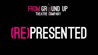 (RE)PRESENTED - From Ground Up Theatre Company